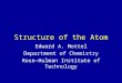 Structure of the Atom Edward A. Mottel Department of Chemistry Rose-Hulman Institute of Technology