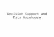 Decision Support and Data Warehouse. Decision supports Systems Components Data management function –Data warehouse Model management function –Analytical