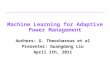 Machine Learning for Adaptive Power Management Authors: G. Theocharous et al Presenter: Guangdong Liu April 1th, 2011