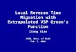 Local Reverse Time Migration with Extrapolated VSP Green’s Function Xiang Xiao UTAM, Univ. of Utah Feb. 7, 2008