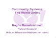 1 Community Systems: The World Online Raghu Ramakrishnan Yahoo! Research Univ. of Wisconsin-Madison (on leave)