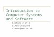 Introduction to Computer Systems and Software Lecture 2 of 2 Simon Coupland simonc@dmu.ac.uk