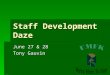 Staff Development Daze June 27 & 28 Tony Gauvin. Schedule  Monday June 27  Monday June 27  9:00 – 12:00 Basic Excel  12:00 – 1:00 Lunch for all workshop
