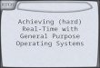Achieving (hard) Real-Time with General Purpose Operating Systems