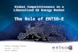 Global Competitiveness in a Liberalised EU Energy Market The Role of ENTSO-E Ifiec Energy Forum Brussels - 22.11.11 Daniel Dobbeni