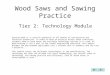 Wood Saws and Sawing Practice Tier 2: Technology Module Cutting wood is a critical operation in all manner of construction and furniture production. In