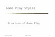 Spring 2007COMP 79701 Game Play Styles Structure of Game Play