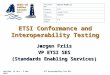 Halifax, 31 Oct – 3 Nov 2011ICT Accessibility For All ETSI Conformance and Interoperability Testing Jørgen Friis VP ETSI SES (Standards Enabling Services)