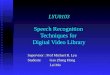 LYU0103 Speech Recognition Techniques for Digital Video Library Supervisor : Prof Michael R. Lyu Students: Gao Zheng Hong Lei Mo