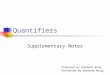 1 Quantifiers Supplementary Notes Prepared by Raymond Wong Presented by Raymond Wong