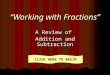 “Working with Fractions” A Review of Addition and Subtraction CLICK HERE TO BEGIN