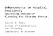 Enhancements to Hospital Resiliency Improving Emergency Planning for Extreme Events Daniel B. Hess School of Architecture and Planning University at Buffalo