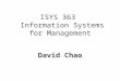 ISYS 363 Information Systems for Management David Chao