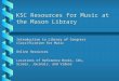KSC Resources for Music at the Mason Library Introduction to Library of Congress classification for Music Online Resources Locations of Reference Books,