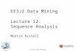 Slide 1 EE3J2 Data Mining EE3J2 Data Mining Lecture 12: Sequence Analysis Martin Russell