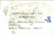 Introduction to Robotics Dept. of Computer Science Technion Winter Semester, 2004-5