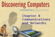 Chapter 8 Communications and Networks. Chapter 8 Objectives Discuss the components required for successful communications Describe uses of computer communications