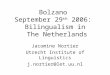 Bolzano September 29 th 2006: Bilingualism in The Netherlands Jacomine Nortier Utrecht Institute of Linguistics j.nortier@let.uu.nl