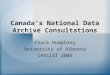 1 Canada’s National Data Archive Consultations Chuck Humphrey University of Alberta IASSIST 2005