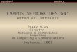 University of WashingtonComputing & Communications CAMPUS NETWORK DESIGN: Wired vs. Wireless Terry Gray Director, Networks & Distributed Computing UW Computing