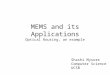 MEMS and its Applications Optical Routing, an example Shashi Mysore Computer Science UCSB