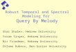 1 Robust Temporal and Spectral Modeling for Query By Melody Shai Shalev, Hebrew University Yoram Singer, Hebrew University Nir Friedman, Hebrew University