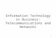 1 Information Technology in Business: Telecommunications and Networks