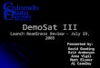DemoSat III Launch Readiness Review - July 29, 2005 Presented by: David Gooding Erik Andersen Anna Vigil Matt Elsner Al Crawley