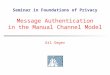 Seminar in Foundations of Privacy Gil Segev Message Authentication in the Manual Channel Model