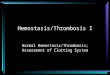 Hemostasis/Thrombosis I Normal Hemostasis/Thrombosis; Assessment of Clotting System