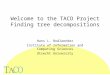 Welcome to the TACO Project Finding tree decompositions Hans L. Bodlaender Institute of Information and Computing Sciences Utrecht University
