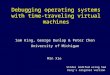 Debugging operating systems with time-traveling virtual machines Sam King, George Dunlap & Peter Chen University of Michigan Min Xie Slides modifed using