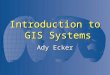 Introduction to GIS Systems Ady Ecker. History Applications Cartography Cartography Military C 4 I Military C 4 I Government Government Transportation