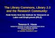 The Library Commons, Library 2.0 and the Research Community: Field Notes from the Institute for Research on Labor and Employment (IRLE) Terence K. Huwe