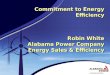 Commitment to Energy Efficiency Robin White Alabama Power Company Energy Sales & Efficiency Commitment to Energy Efficiency Robin White Alabama Power Company