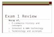 Exam 1 Review Recap of… 1. E-commerce history and concepts 2. Internet & WWW technology 3. Terminology and acronyms