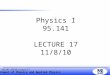 Department of Physics and Applied Physics 95.141, F2010, Lecture 17 Physics I 95.141 LECTURE 17 11/8/10