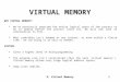 9: Virtual Memory1 VIRTUAL MEMORY WHY VIRTUAL MEMORY?  We've previously required the entire logical space of the process to be in memory before the process