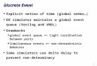1 Discrete Event u Explicit notion of time (global order…) u DE simulator maintains a global event queue (Verilog and VHDL) u Drawbacks s global event