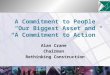 A Commitment to People “Our Biggest Asset”and “A Commitment to Action” Alan Crane Chairman Rethinking Construction