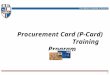 Procurement Card (P-Card) Training Program 1 Purpose of Procurement Card Program Provide increased purchasing flexible to departments for small/medium
