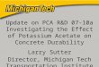 Update on PCA R&D 07-10a Investigating the Effect of Potassium Acetate on Concrete Durability Larry Sutter Director, Michigan Tech Transportation Institute