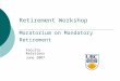 Retirement Workshop Moratorium on Mandatory Retirement Faculty Relations June 2007