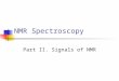 NMR Spectroscopy Part II. Signals of NMR. Free Induction Decay (FID) FID represents the time-domain response of the spin system following application
