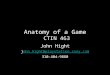Anatomy of a Game CTIN 463 John Hight john_hight@playstation.sony.comohn_hight@playstation.sony.com 310-404-9880