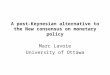 A post-Keynesian alternative to the New consensus on monetary policy Marc Lavoie University of Ottawa