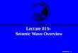 Lecture-15 1 Lecture #15- Seismic Wave Overview. Lecture-15 2 Seismograms F Seismograms are records of Earth’s motion as a function of time