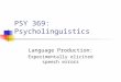 PSY 369: Psycholinguistics Language Production: Experimentally elicited speech errors