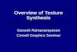 Overview of Texture Synthesis Ganesh Ramanarayanan Cornell Graphics Seminar