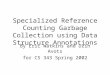 Specialized Reference Counting Garbage Collection using Data Structure Annotations By Eric Watkins and Dzin Avots for CS 343 Spring 2002